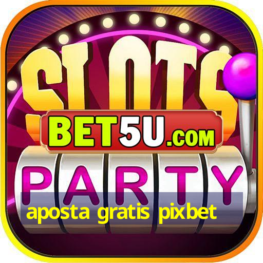 aposta gratis pixbet